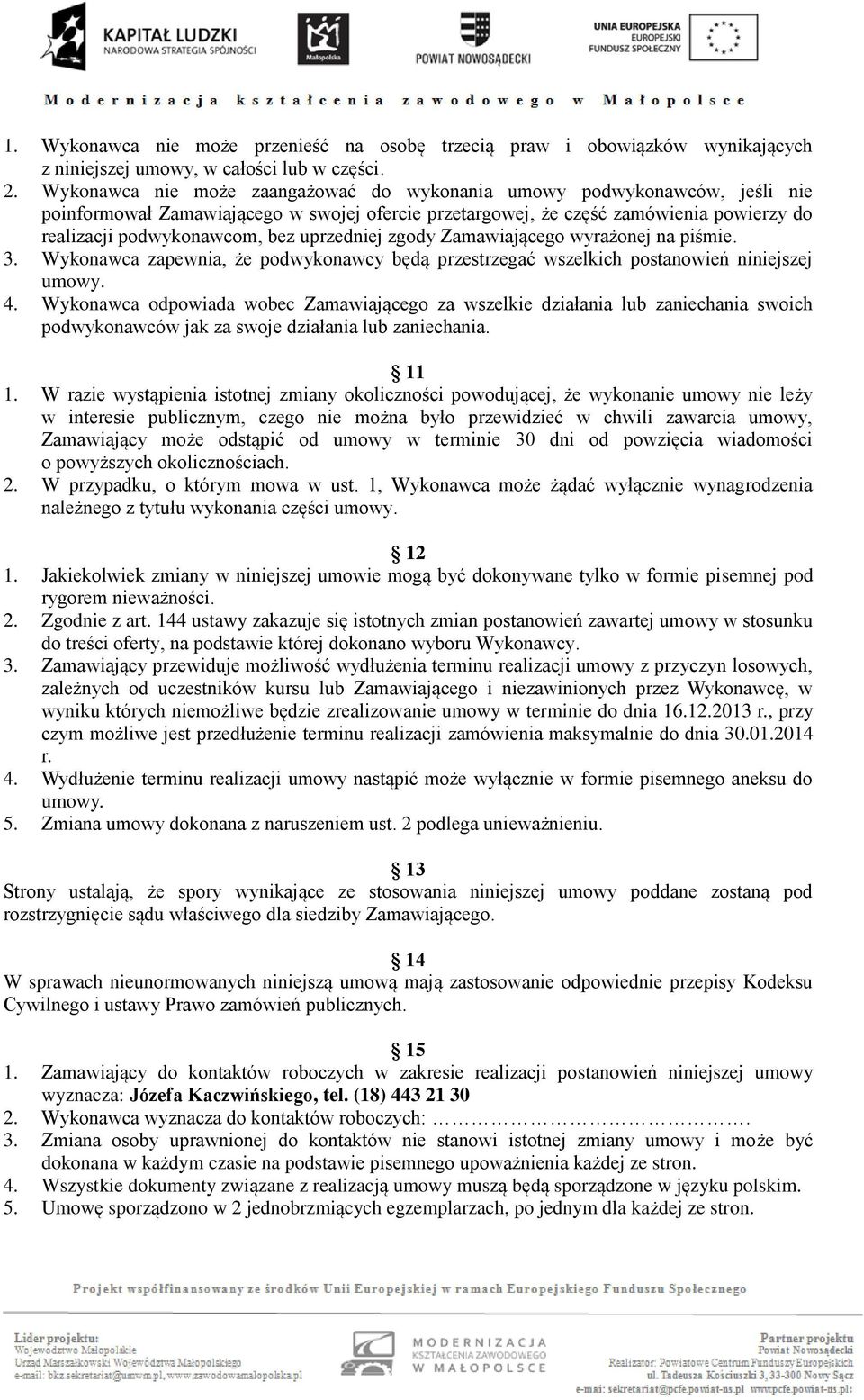 uprzedniej zgody Zamawiającego wyrażonej na piśmie. 3. Wykonawca zapewnia, że podwykonawcy będą przestrzegać wszelkich postanowień niniejszej umowy. 4.