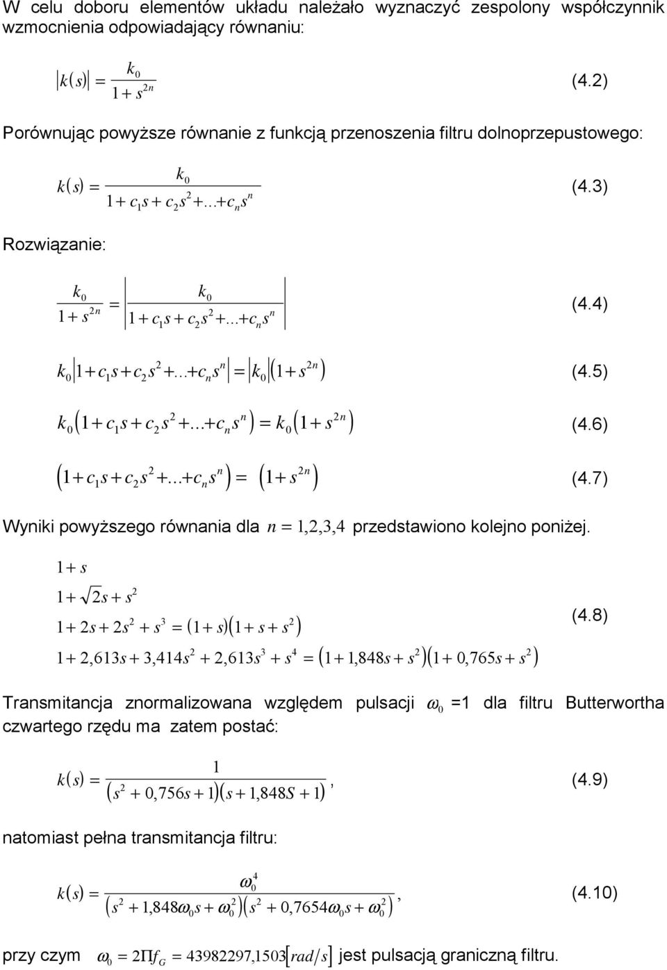 4) n ( ) n k 1+ cs+ c s +... + c s = k 1+ s (4.5) 0 1 n n n ( 1+ + + + ) = ( 1+ ) 0 k c s c s... c s k s (4.6) 0 1 n n ( 1+ cs 1 + cs + + cs n ) = ( 1+ s ) n 0... (4.7) Wyniki powyższego równania dla n = 1, 34,, przedstawiono kolejno poniżej.