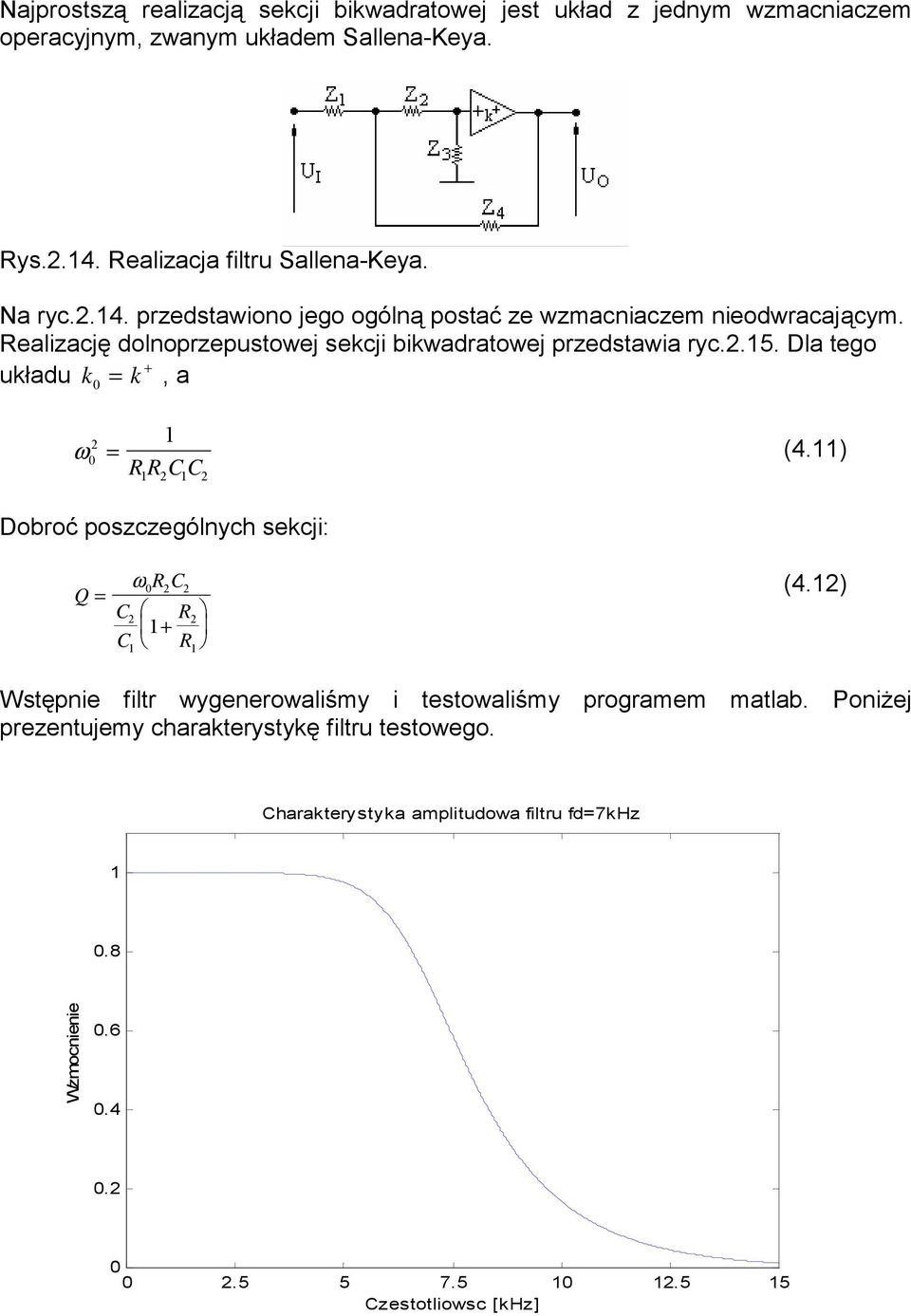 Dla tego układu k0 = k +, a ω 0 1 = RRCC (4.11) 1 1 Dobroć poszczególnych sekcji: Q = RC ω 0 C R 1+ C R 1 1 (4.
