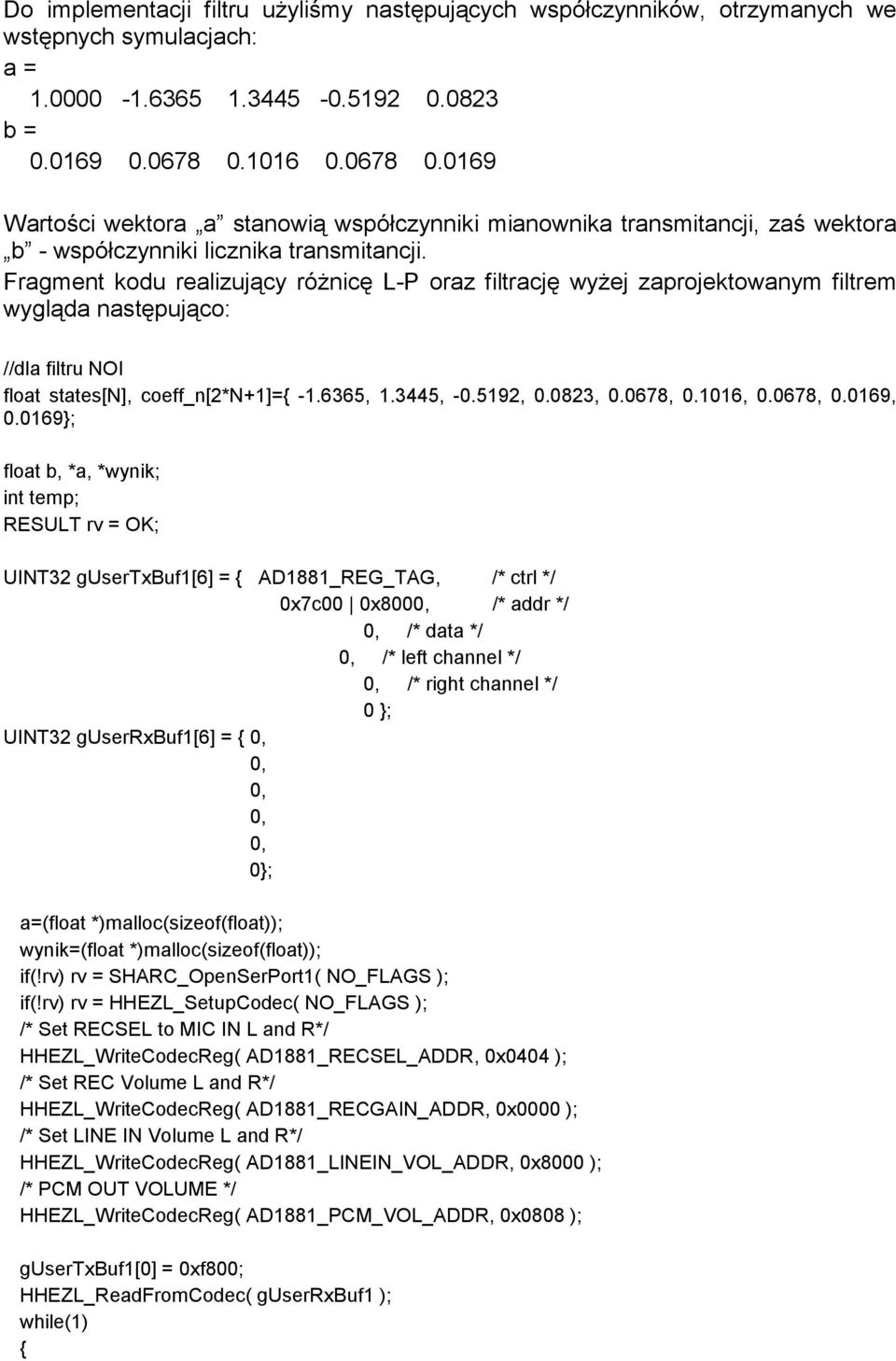 Fragment kodu realizujący różnicę L-P oraz filtrację wyżej zaprojektowanym filtrem wygląda następująco: //dla filtru NOI float states[n], coeff_n[*n+1]={ -1.6365, 1.3445, -0.519, 0.083, 0.0678, 0.