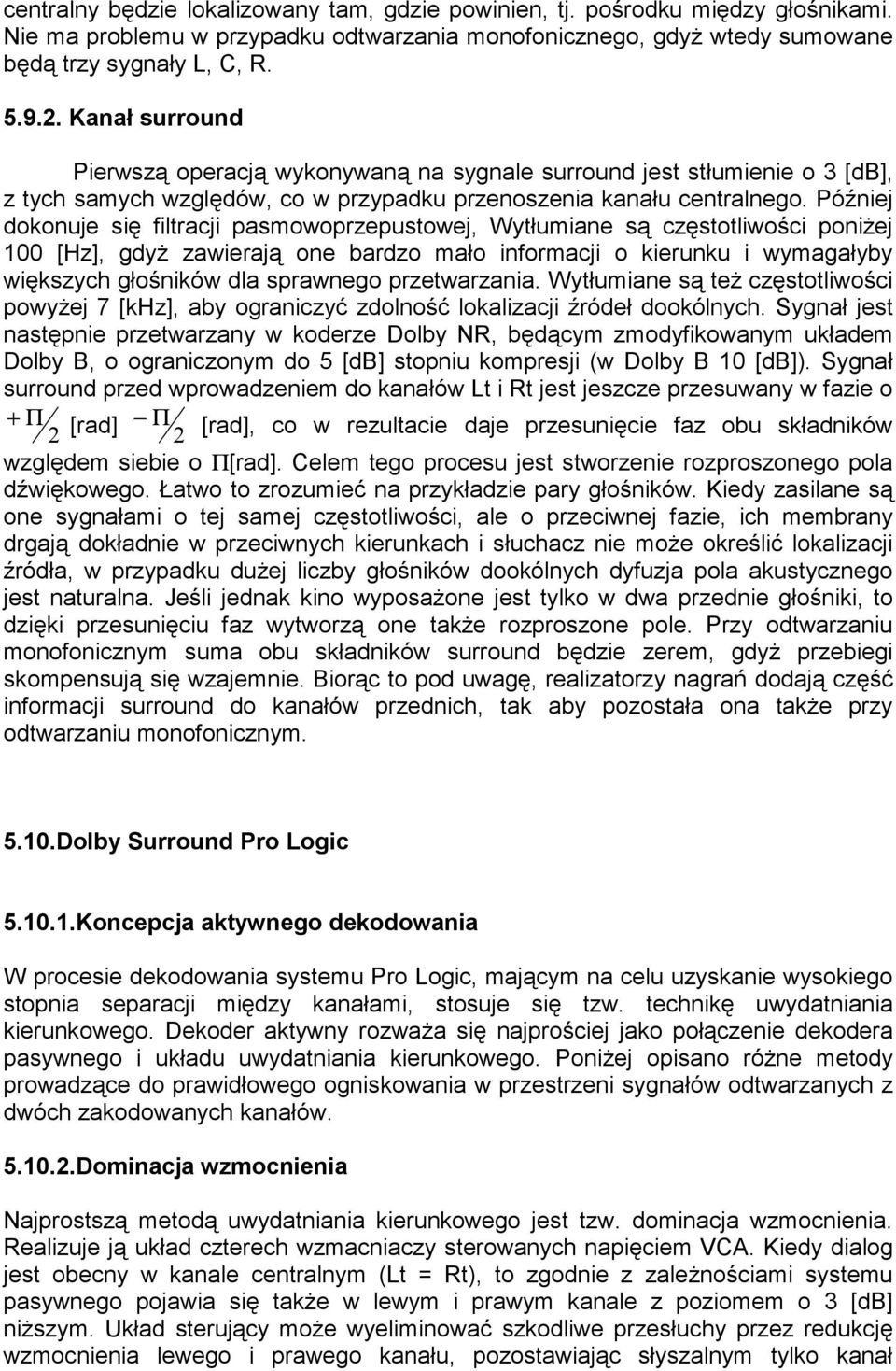 Później dokonuje się filtracji pasmowoprzepustowej, Wytłumiane są częstotliwości poniżej 100 [Hz], gdyż zawierają one bardzo mało informacji o kierunku i wymagałyby większych głośników dla sprawnego