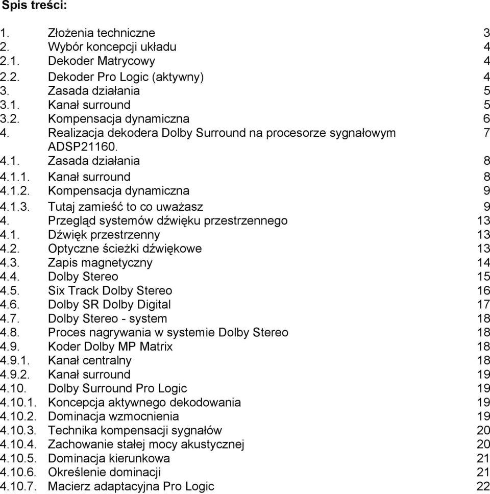 Przegląd systemów dźwięku przestrzennego 13 4.1. Dźwięk przestrzenny 13 4.. Optyczne ścieżki dźwiękowe 13 4.3. Zapis magnetyczny 14 4.4. Dolby Stereo 15 4.5. Six Track Dolby Stereo 16 