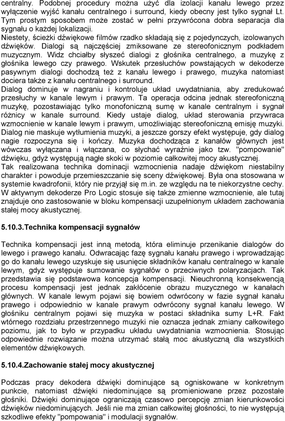 Dialogi są najczęściej zmiksowane ze stereofonicznym podkładem muzycznym. Widz chciałby słyszeć dialogi z głośnika centralnego, a muzykę z głośnika lewego czy prawego.