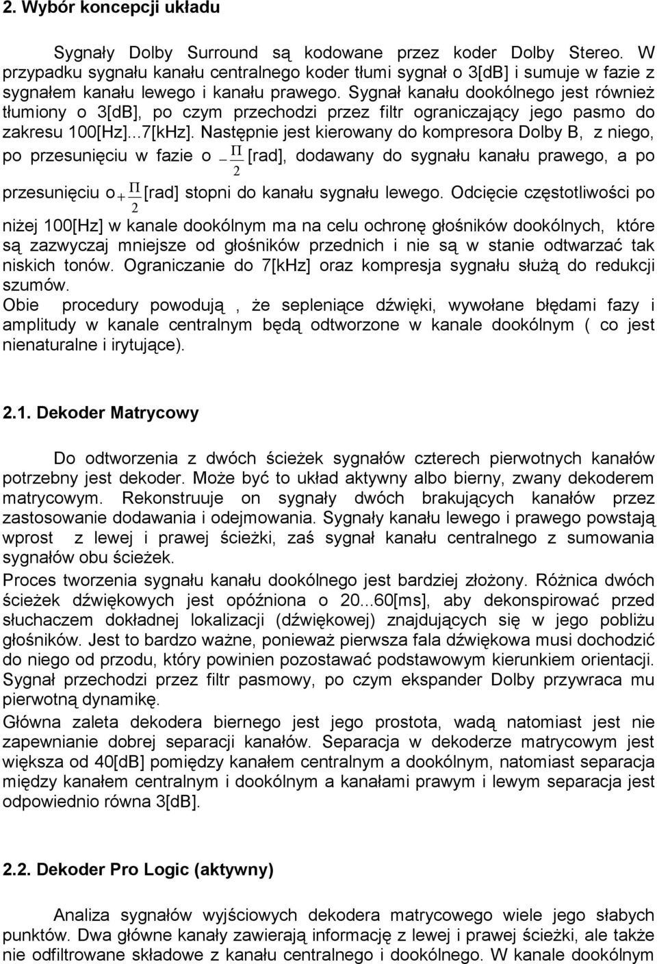 Sygnał kanału dookólnego jest również tłumiony o 3[dB], po czym przechodzi przez filtr ograniczający jego pasmo do zakresu 100[Hz]...7[kHz].
