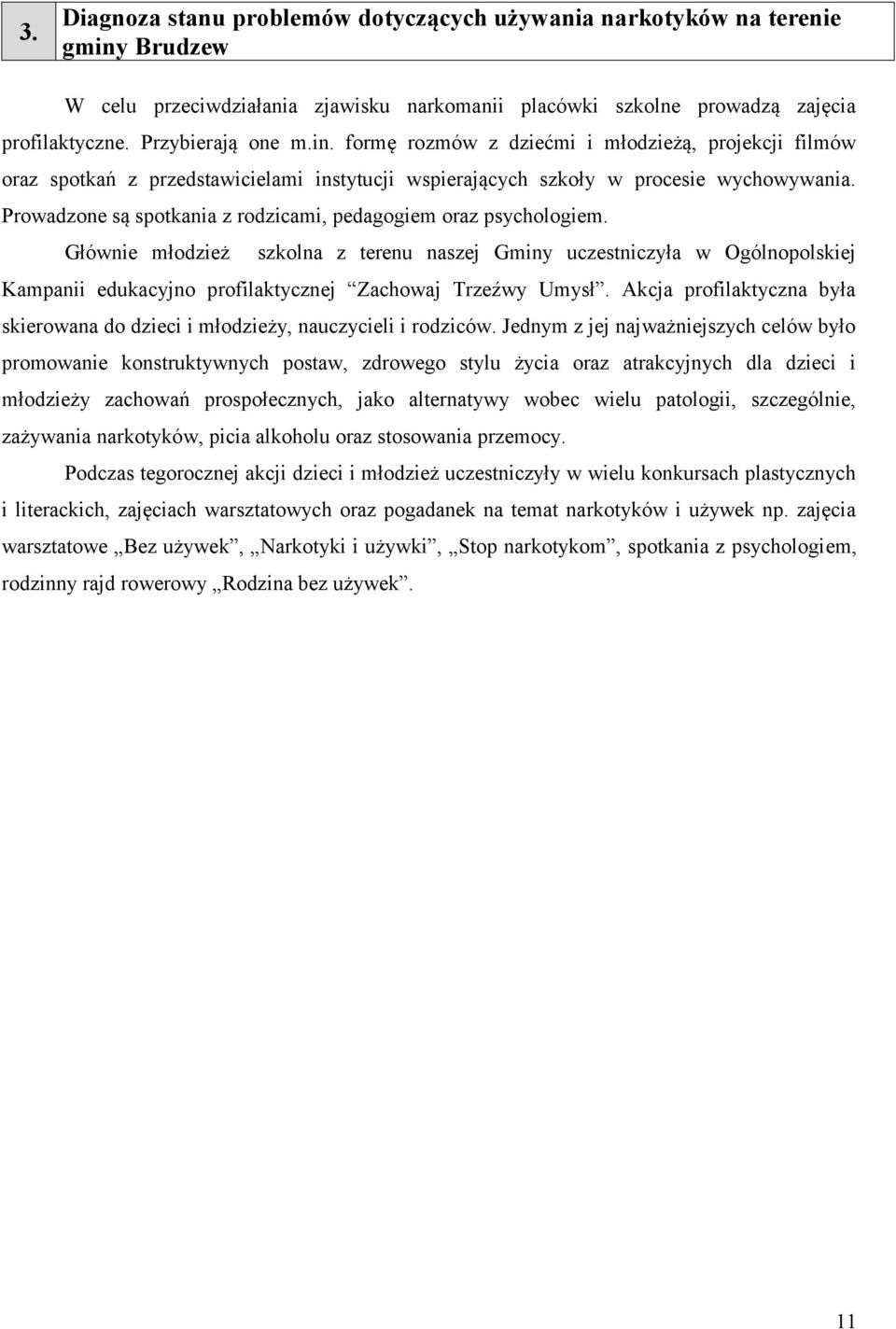 formę rozmów z dziećmi i młodzieżą, projekcji filmów oraz spotkań z przedstawicielami instytucji wspierających szkoły w procesie wychowywania.