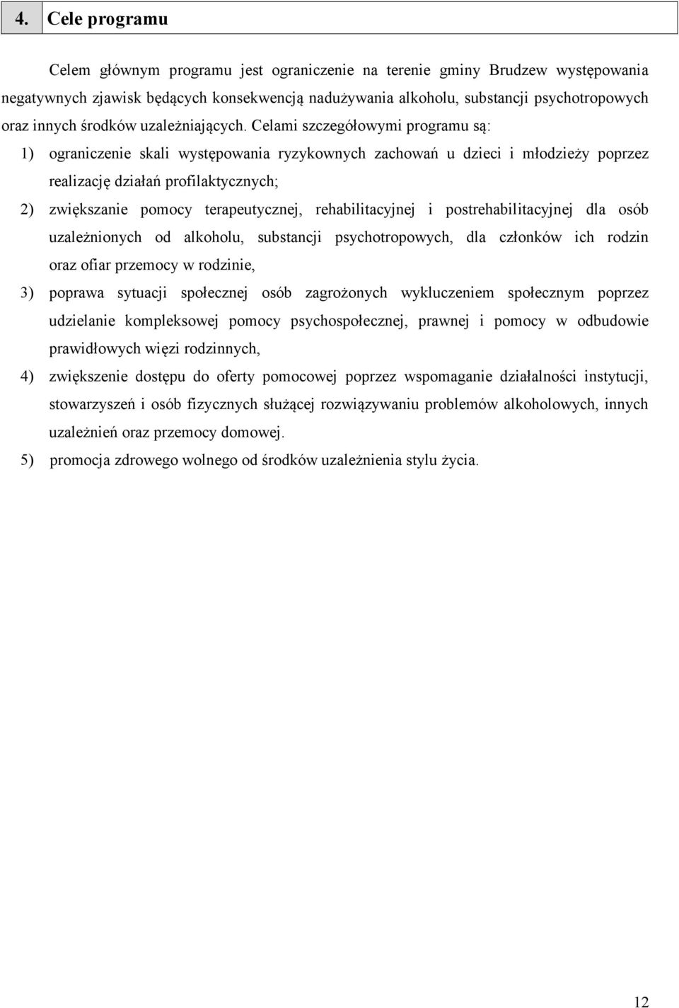 Celami szczegółowymi programu są: 1) ograniczenie skali występowania ryzykownych zachowań u dzieci i młodzieży poprzez realizację działań profilaktycznych; 2) zwiększanie pomocy terapeutycznej,