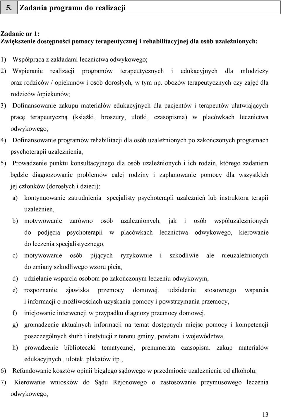 obozów terapeutycznych czy zajęć dla rodziców /opiekunów; 3) Dofinansowanie zakupu materiałów edukacyjnych dla pacjentów i terapeutów ułatwiających pracę terapeutyczną (książki, broszury, ulotki,