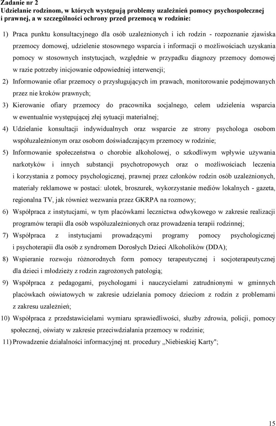 diagnozy przemocy domowej w razie potrzeby inicjowanie odpowiedniej interwencji; 2) Informowanie ofiar przemocy o przysługujących im prawach, monitorowanie podejmowanych przez nie kroków prawnych; 3)