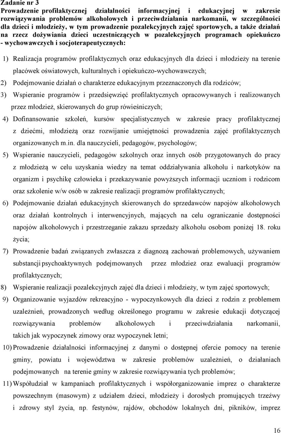 1) Realizacja programów profilaktycznych oraz edukacyjnych dla dzieci i młodzieży na terenie placówek oświatowych, kulturalnych i opiekuńczo-wychowawczych; 2) Podejmowanie działań o charakterze