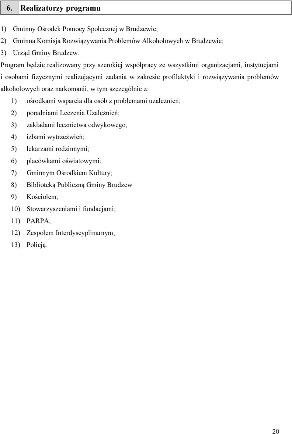 alkoholowych oraz narkomanii, w tym szczególnie z: 1) ośrodkami wsparcia dla osób z problemami uzależnień; 2) poradniami Leczenia Uzależnień; 3) zakładami lecznictwa odwykowego; 4) izbami