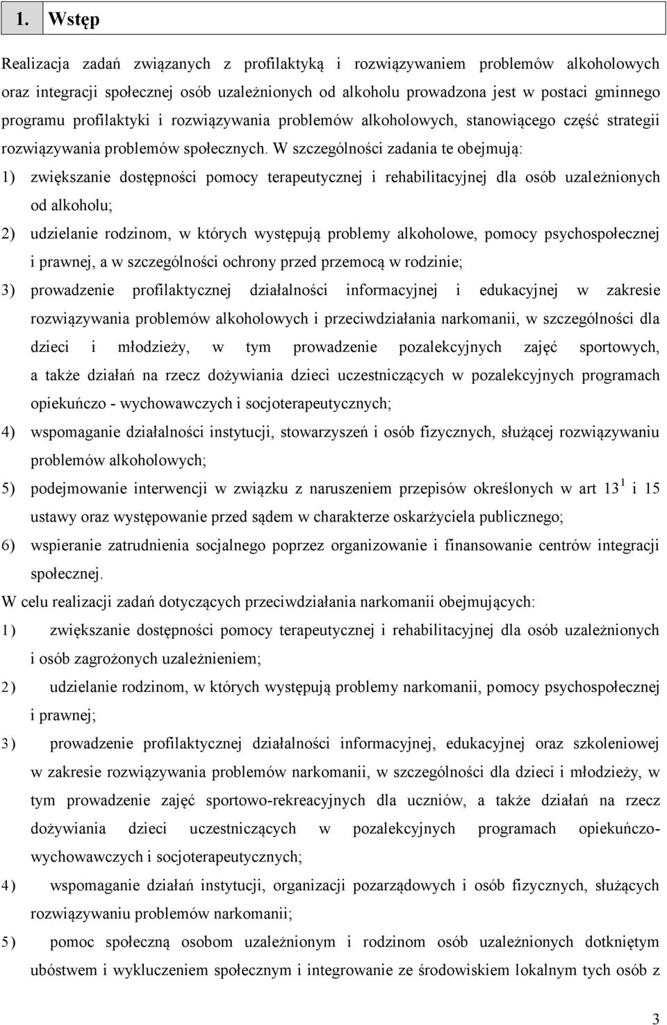 W szczególności zadania te obejmują: 1) zwiększanie dostępności pomocy terapeutycznej i rehabilitacyjnej dla osób uzależnionych od alkoholu; 2) udzielanie rodzinom, w których występują problemy
