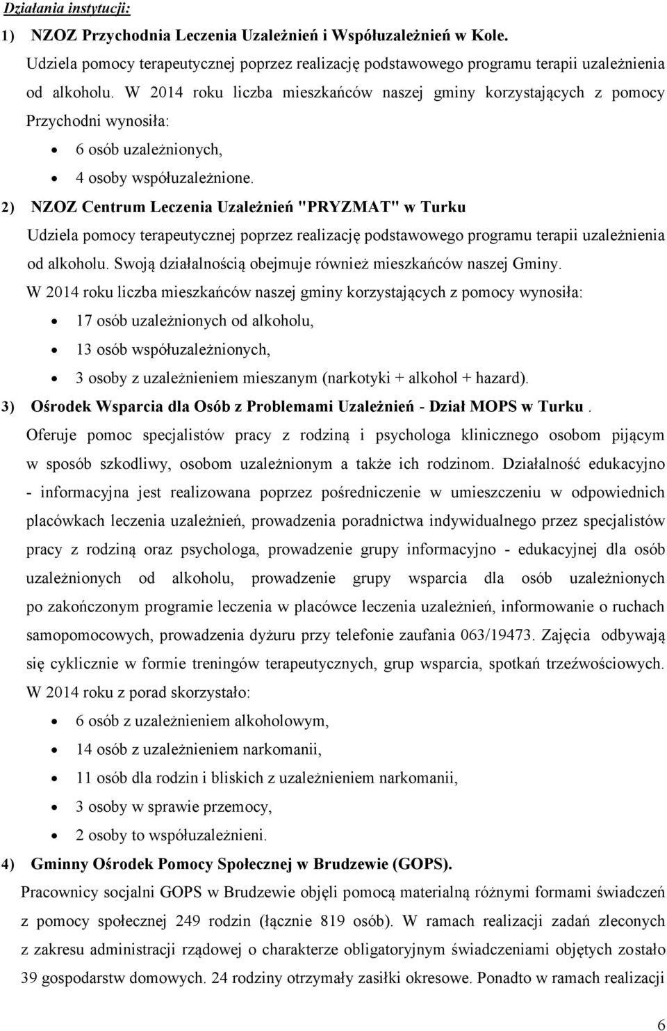 2) NZOZ Centrum Leczenia Uzależnień "PRYZMAT" w Turku Udziela pomocy terapeutycznej poprzez realizację podstawowego programu terapii uzależnienia od alkoholu.