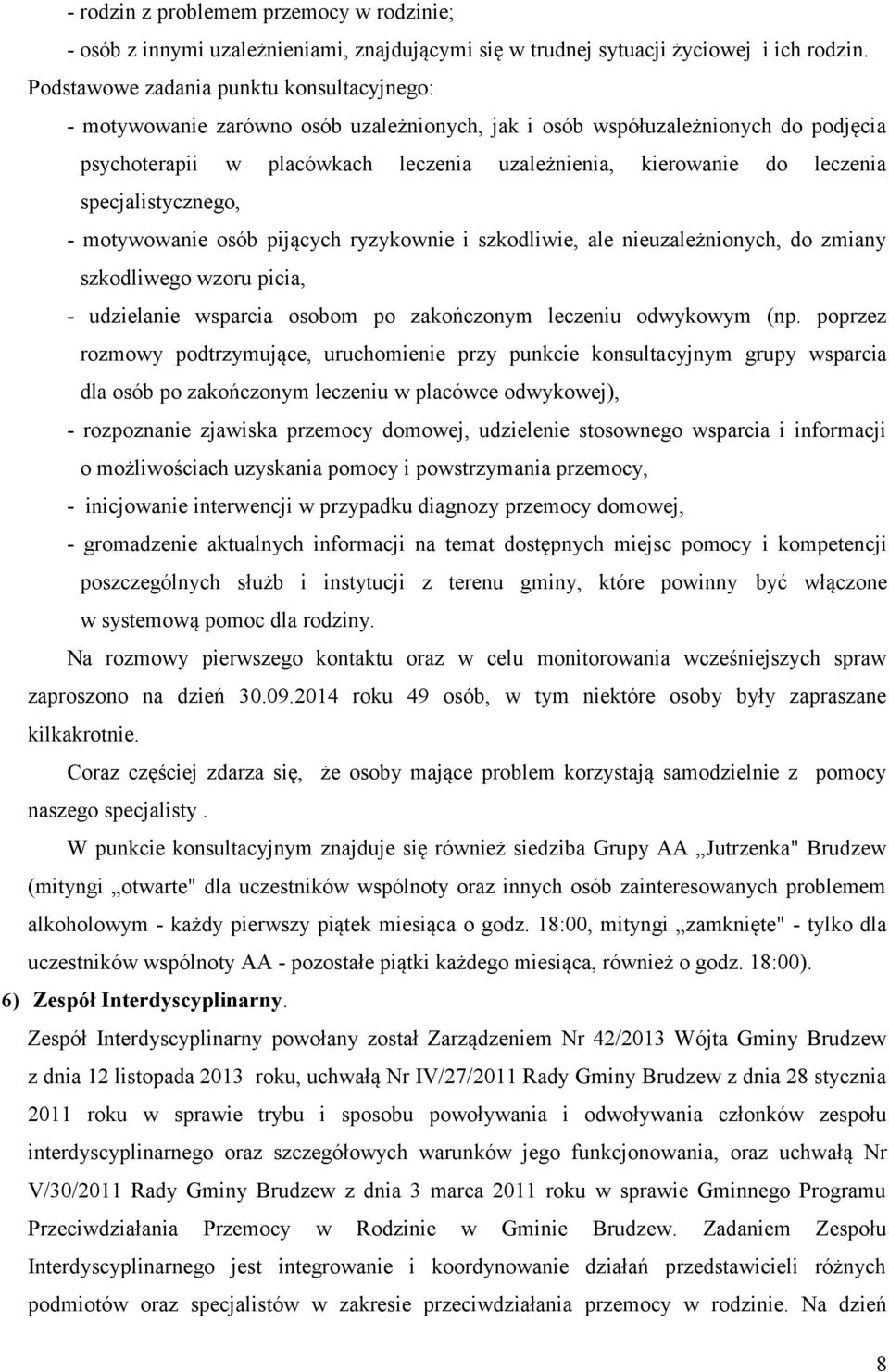 specjalistycznego, - motywowanie osób pijących ryzykownie i szkodliwie, ale nieuzależnionych, do zmiany szkodliwego wzoru picia, - udzielanie wsparcia osobom po zakończonym leczeniu odwykowym (np.