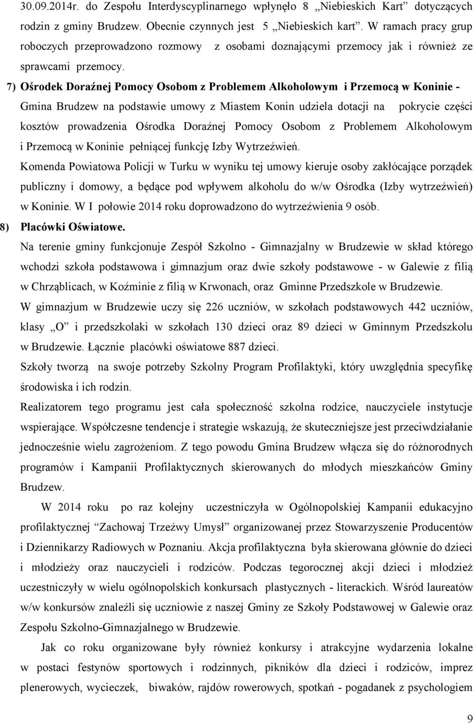 7) Ośrodek Doraźnej Pomocy Osobom z Problemem Alkoholowym i Przemocą w Koninie - Gmina Brudzew na podstawie umowy z Miastem Konin udziela dotacji na pokrycie części kosztów prowadzenia Ośrodka
