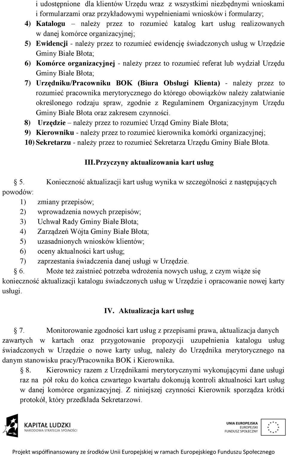 rozumieć referat lub wydział Urzędu Gminy Białe Błota; 7) Urzędniku/Pracowniku BOK (Biura Obsługi Klienta) - należy przez to rozumieć pracownika merytorycznego do którego obowiązków należy