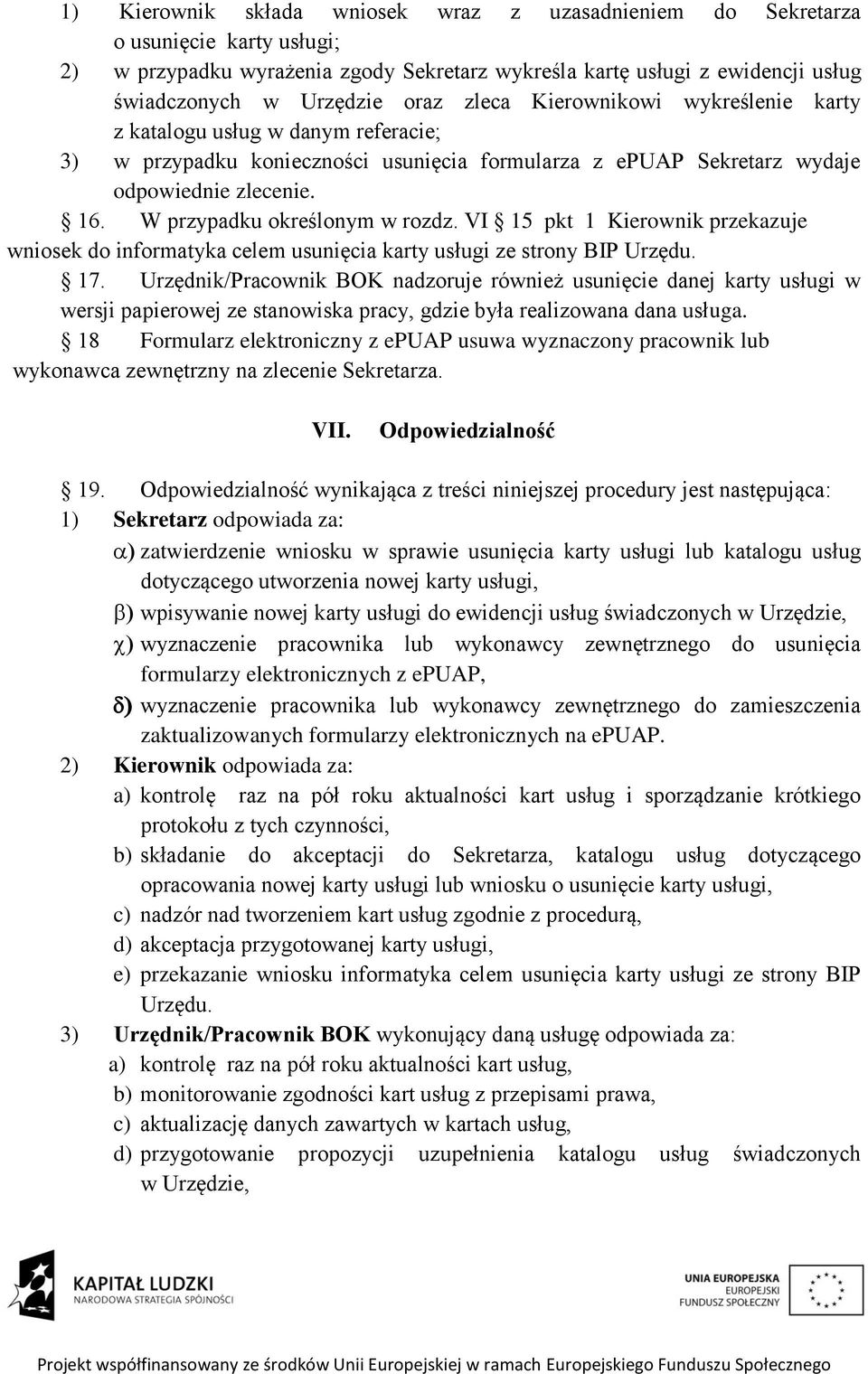 W przypadku określonym w rozdz. VI 15 pkt 1 Kierownik przekazuje wniosek do informatyka celem usunięcia karty usługi ze strony BIP Urzędu. 17.