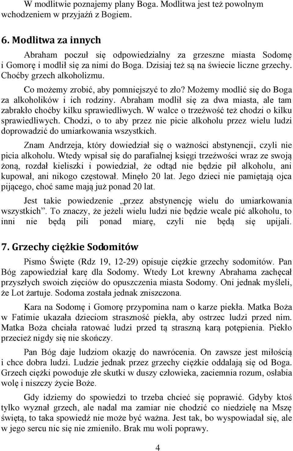 Co możemy zrobić, aby pomniejszyć to zło? Możemy modlić się do Boga za alkoholików i ich rodziny. Abraham modlił się za dwa miasta, ale tam zabrakło choćby kilku sprawiedliwych.