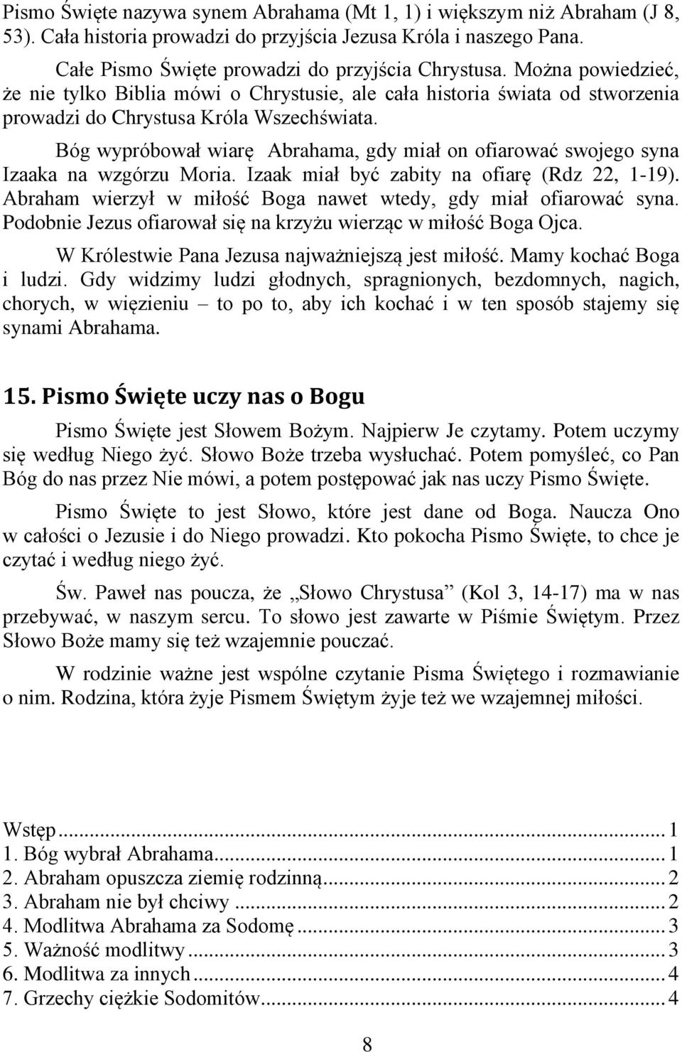 Bóg wypróbował wiarę Abrahama, gdy miał on ofiarować swojego syna Izaaka na wzgórzu Moria. Izaak miał być zabity na ofiarę (Rdz 22, 1-19).