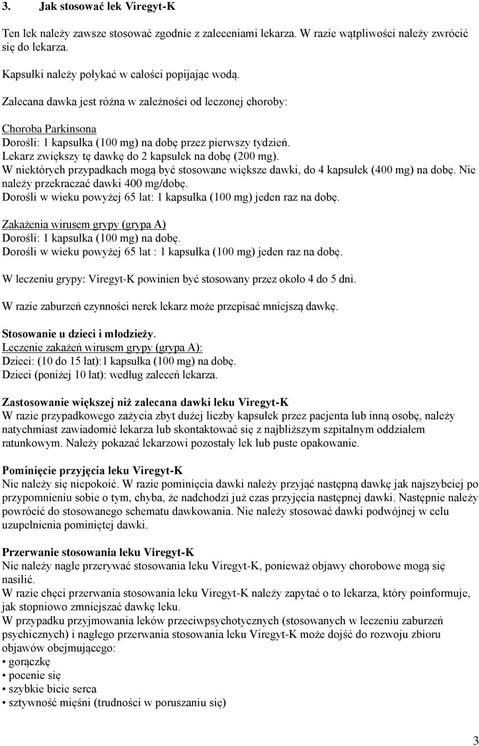 W niektórych przypadkach mogą być stosowane większe dawki, do 4 kapsułek (400 mg) na dobę. Nie należy przekraczać dawki 400 mg/dobę.