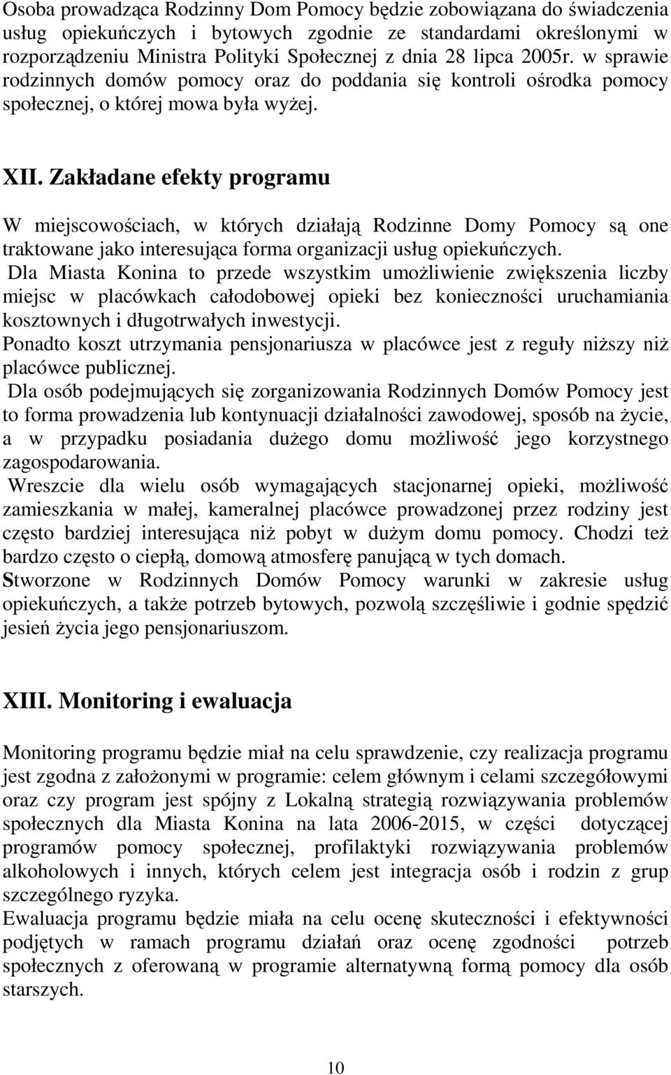 Zakładane efekty programu W miejscowościach, w których działają Rodzinne Domy Pomocy są one traktowane jako interesująca forma organizacji usług opiekuńczych.