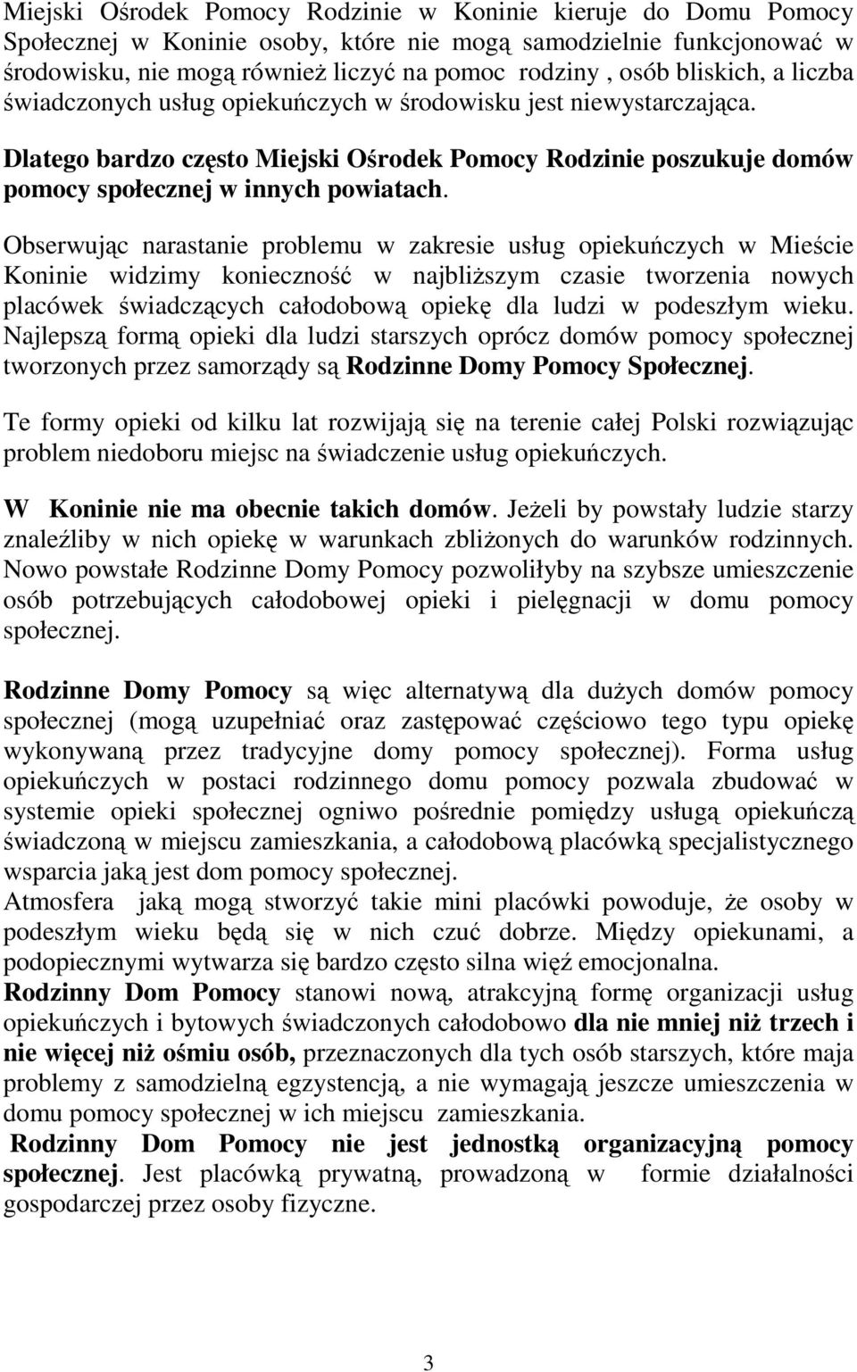 Obserwując narastanie problemu w zakresie usług opiekuńczych w Mieście Koninie widzimy konieczność w najbliŝszym czasie tworzenia nowych placówek świadczących całodobową opiekę dla ludzi w podeszłym