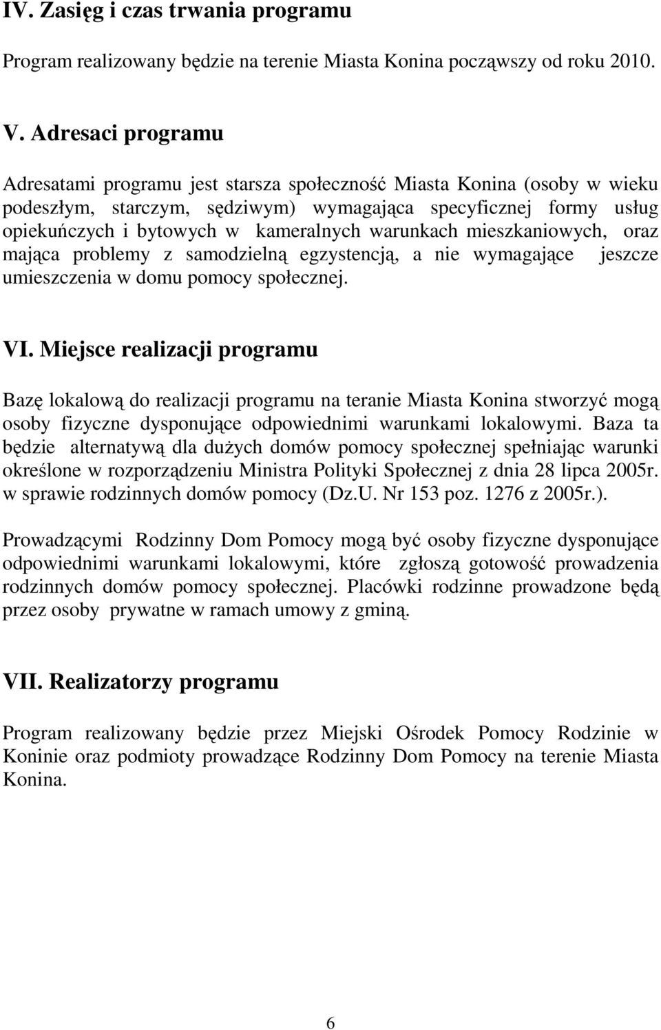 warunkach mieszkaniowych, oraz mająca problemy z samodzielną egzystencją, a nie wymagające jeszcze umieszczenia w domu pomocy społecznej. VI.