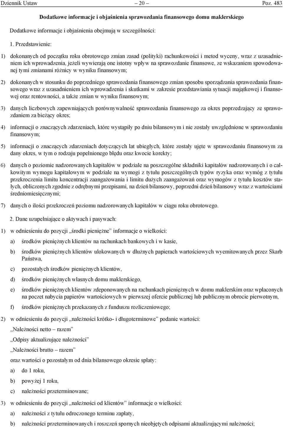 sprawozdanie finansowe, ze wskazaniem spowodowanej tymi zmianami różnicy w wyniku finansowym; 2) dokonanych w stosunku do poprzedniego sprawozdania finansowego zmian sposobu sporządzania sprawozdania