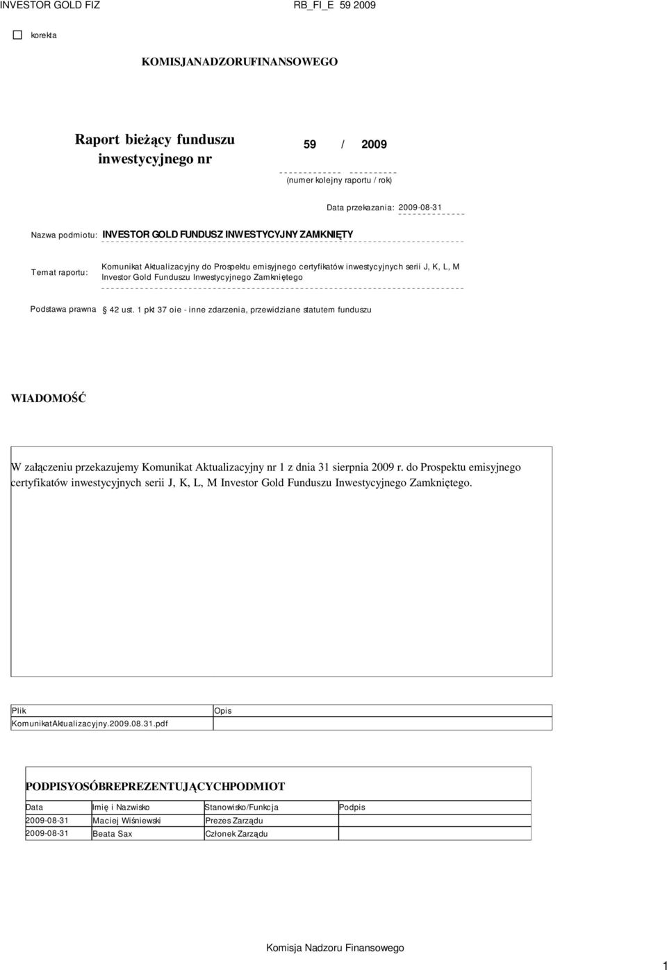 Zamkniętego Podstawa prawna 42 ust. 1 pkt 37 oie - inne zdarzenia, przewidziane statutem funduszu WIADOMOŚĆ W załączeniu przekazujemy Komunikat Aktualizacyjny nr 1 z dnia 31 sierpnia 2009 r.