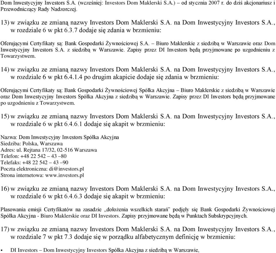 A. Biuro Maklerskie z siedzibą w Warszawie oraz Dom Inwestycyjny Investors S.A. z siedzibą w Warszawie. Zapisy przez DI Investors będą przyjmowane po uzgodnieniu z Towarzystwem.