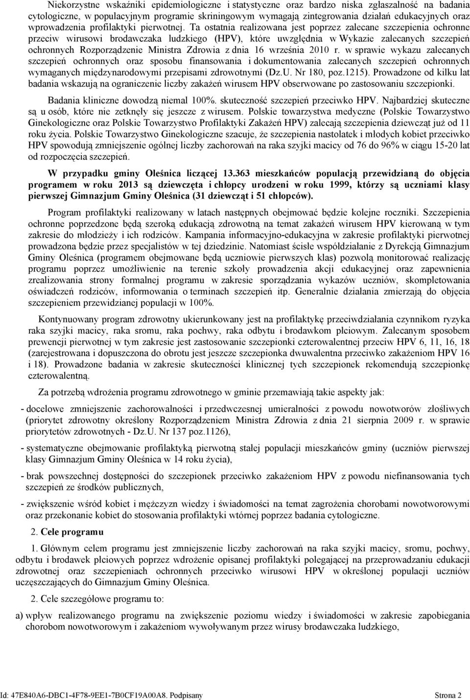 Ta ostatnia realizowana jest poprzez zalecane szczepienia ochronne przeciw wirusowi brodawczaka ludzkiego (HPV), które uwzględnia w Wykazie zalecanych szczepień ochronnych Rozporządzenie Ministra