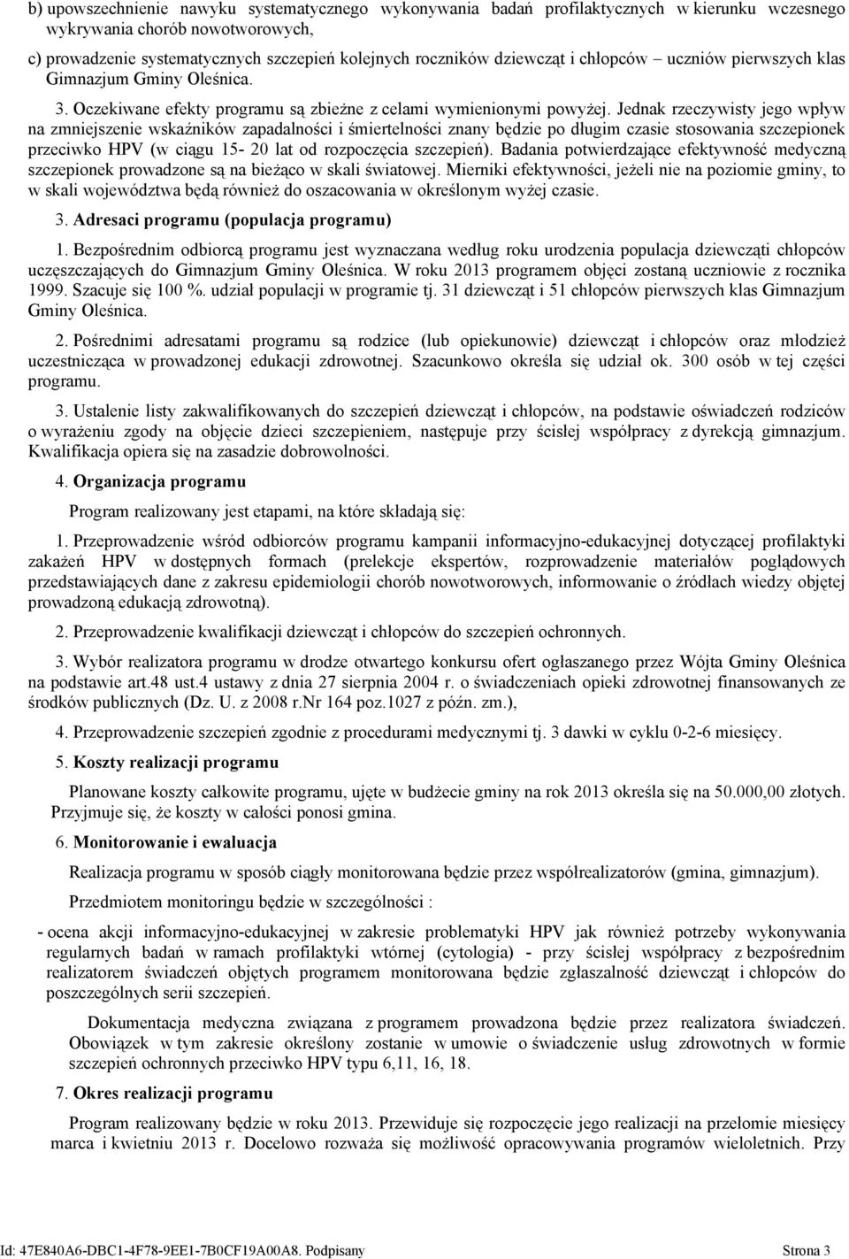 Jednak rzeczywisty jego wpływ na zmniejszenie wskaźników zapadalności i śmiertelności znany będzie po długim czasie stosowania szczepionek przeciwko HPV (w ciągu 15-20 lat od rozpoczęcia szczepień).