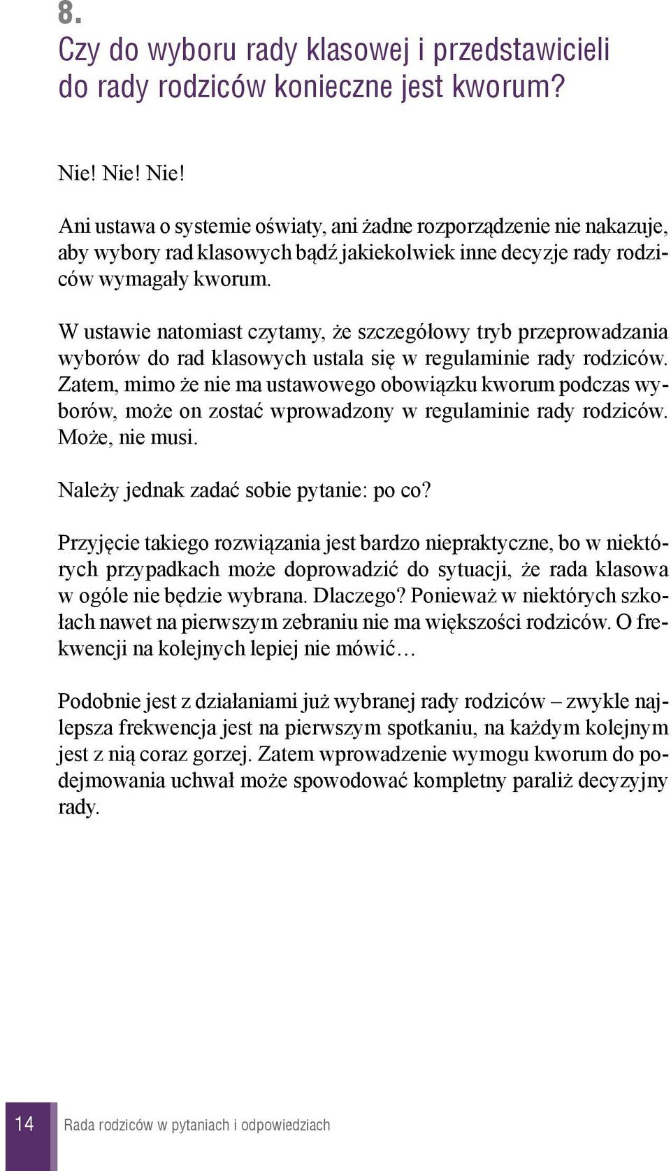 W ustawie natomiast czytamy, e szczegó³owy tryb przeprowadzania wyborów do rad klasowych ustala siê w regulaminie rady rodziców.