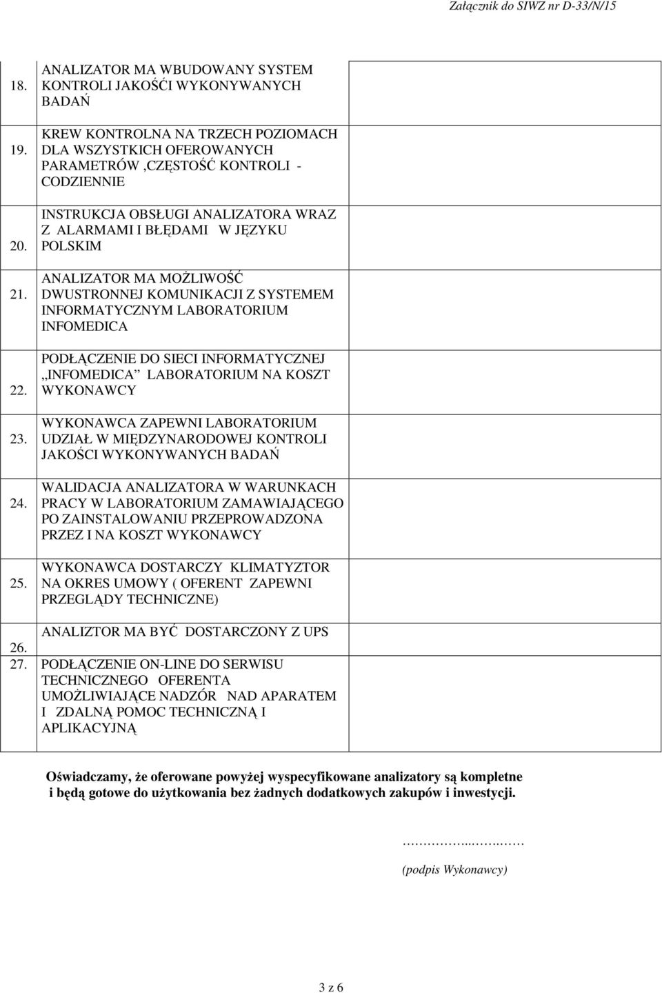 ANALIZATORA WRAZ Z ALARMAMI I BŁĘDAMI W JĘZYKU POLSKIM ANALIZATOR MA MOśLIWOŚĆ DWUSTRONNEJ KOMUNIKACJI Z SYSTEMEM INFORMATYCZNYM LABORATORIUM INFOMEDICA PODŁĄCZENIE DO SIECI INFORMATYCZNEJ INFOMEDICA