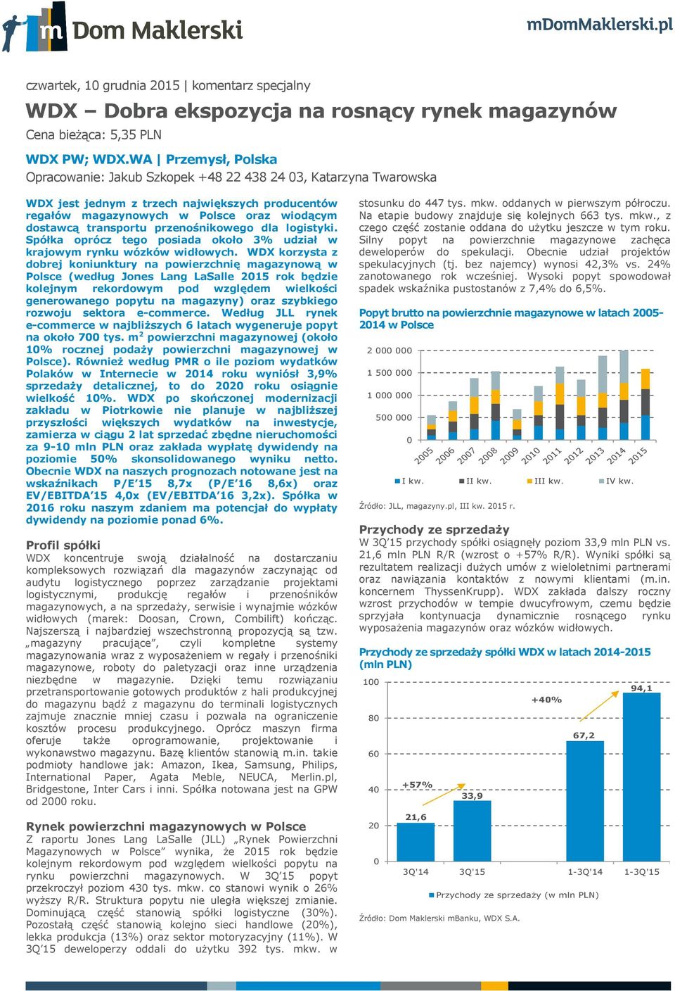 przenośnikowego dla logistyki. Spółka oprócz tego posiada około 3% udział w krajowym rynku wózków widłowych.