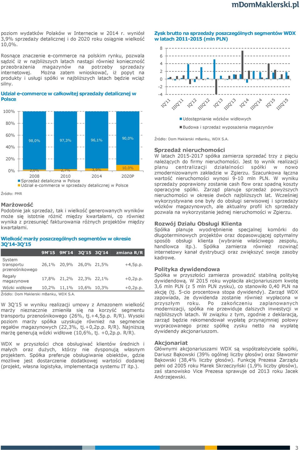Można zatem wnioskować, iż popyt na produkty i usługi spółki w najbliższych latach będzie wciąż silny.