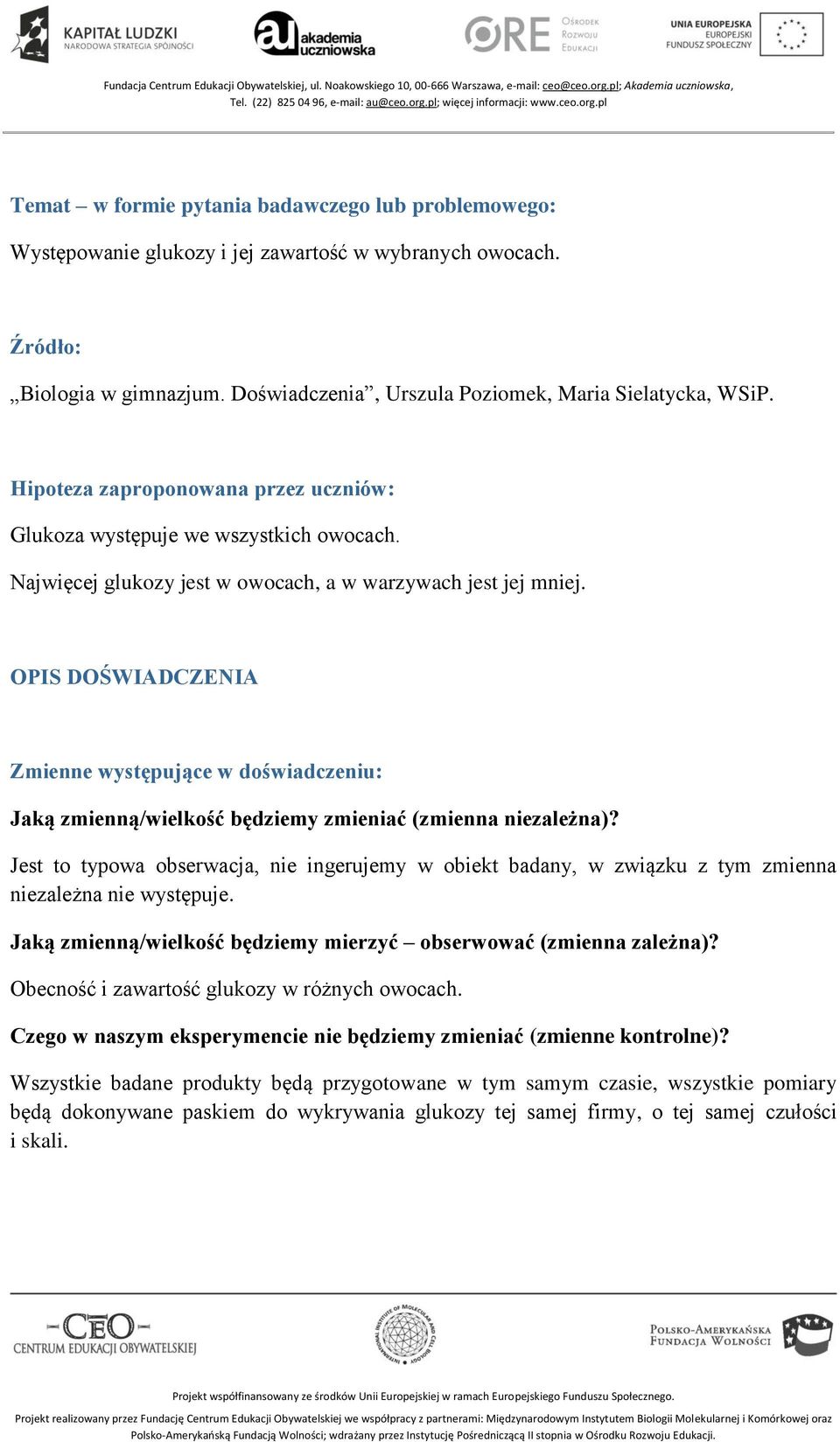 OPIS DOŚWIADCZENIA Zmienne występujące w doświadczeniu: Jaką zmienną/wielkość będziemy zmieniać (zmienna niezależna)?