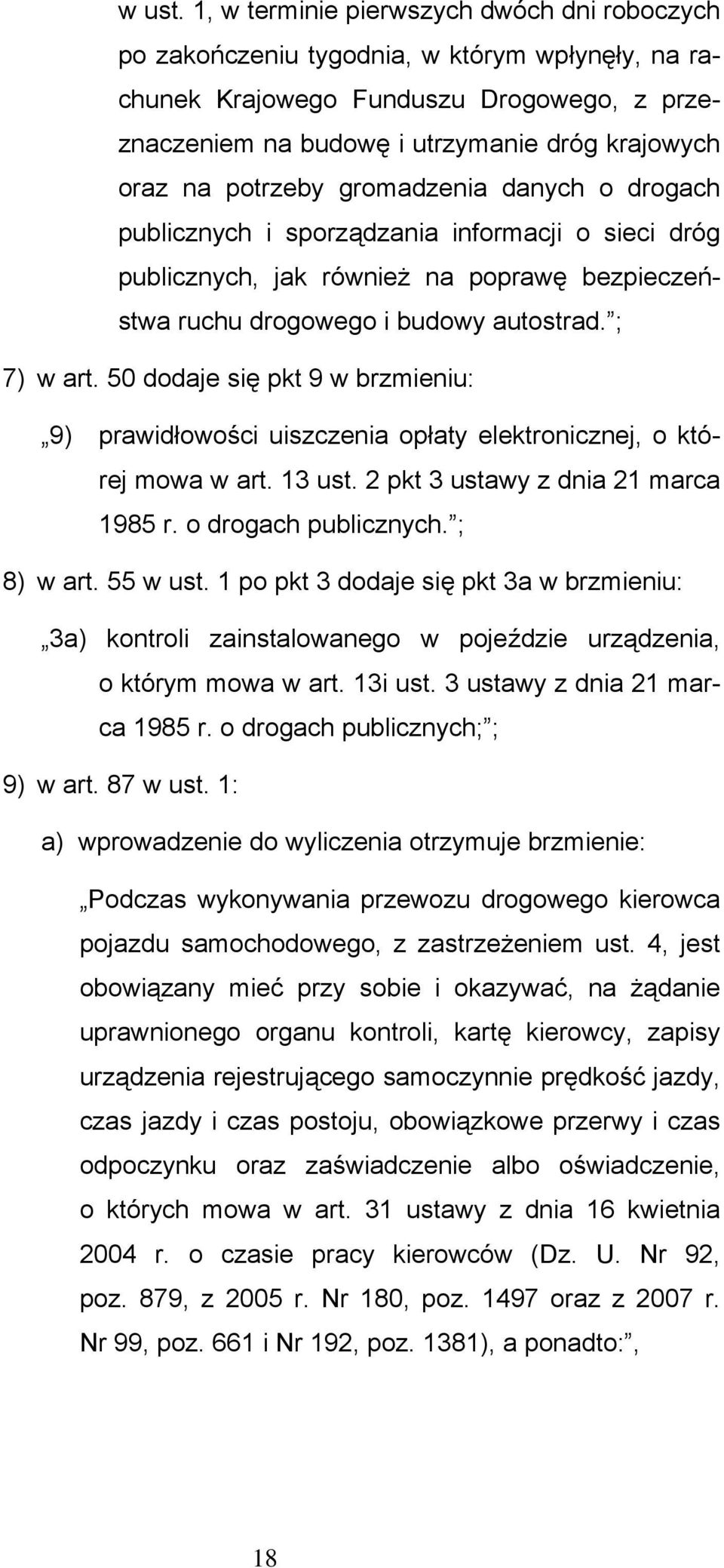 potrzeby gromadzenia danych o drogach publicznych i sporządzania informacji o sieci dróg publicznych, jak również na poprawę bezpieczeństwa ruchu drogowego i budowy autostrad. ; 7) w art.