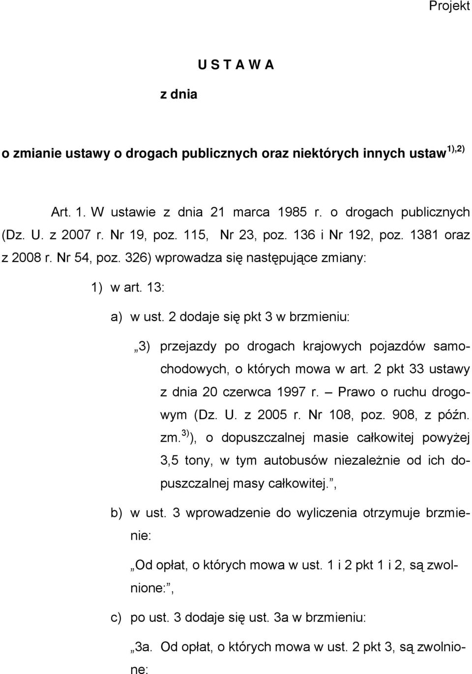 2 dodaje się pkt 3 w brzmieniu: 3) przejazdy po drogach krajowych pojazdów samochodowych, o których mowa w art. 2 pkt 33 ustawy z dnia 20 czerwca 1997 r. Prawo o ruchu drogowym (Dz. U. z 2005 r.