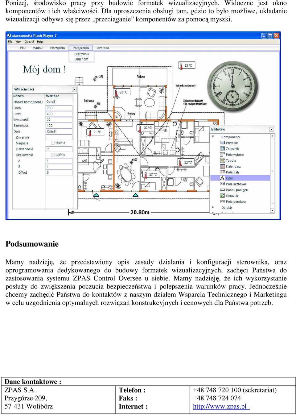 Podsumowanie Mamy nadzieję, Ŝe przedstawiony opis zasady działania i konfiguracji sterownika, oraz oprogramowania dedykowanego do budowy formatek wizualizacyjnych, zachęci Państwa do zastosowania