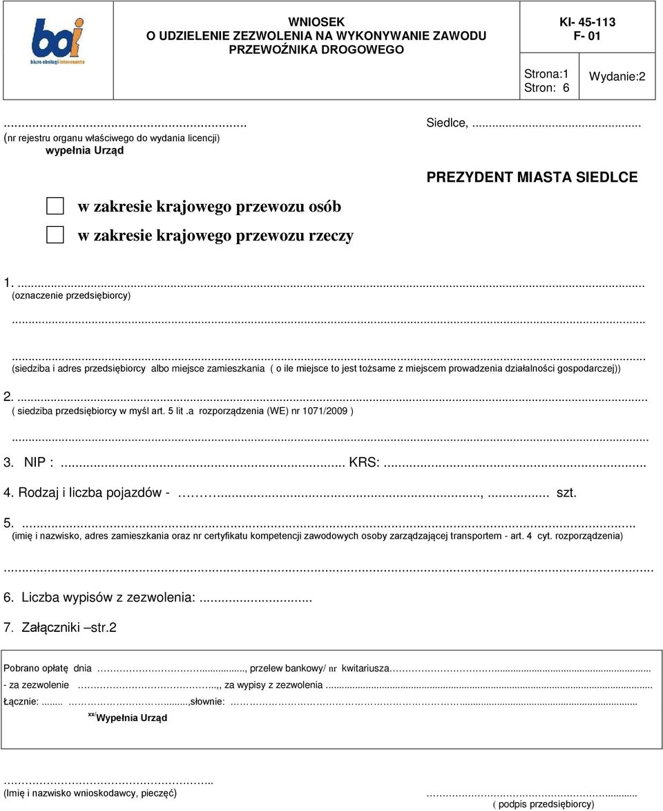 ... ( siedziba przedsiębiorcy w myśl art. 5 lit.a rozporządzenia (WE) nr 1071/2009 )... 3. NIP :... KRS:... 4. Rodzaj i liczba pojazdów -...,... szt. 5.... (imię i nazwisko, adres zamieszkania oraz nr certyfikatu kompetencji zawodowych osoby zarządzającej transportem - art.