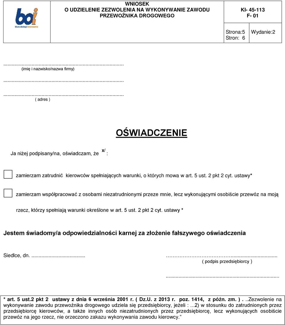 .. ( podpis przedsiębiorcy )... * art. 5 ust.2 pkt 2 ustawy z dnia 6 września 2001 r. ( Dz.U. z 2013 r. poz. 1414, z późn. zm. )...Zezwolenie na wykonywanie zawodu przewoźnika drogowego udziela się przedsiębiorcy, jeżeli :.