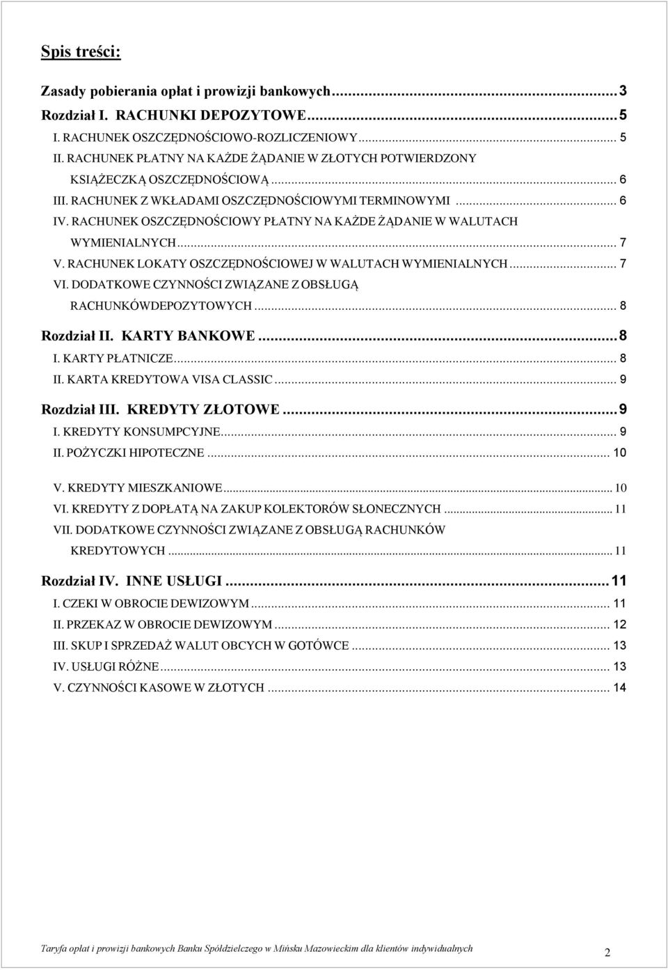 RACHUNEK OSZCZĘDNOŚCIOWY PŁATNY NA KAŻDE ŻĄDANIE W WALUTACH WYMIENIALNYCH... 7 V. RACHUNEK LOKATY OSZCZĘDNOŚCIOWEJ W WALUTACH WYMIENIALNYCH... 7 VI.