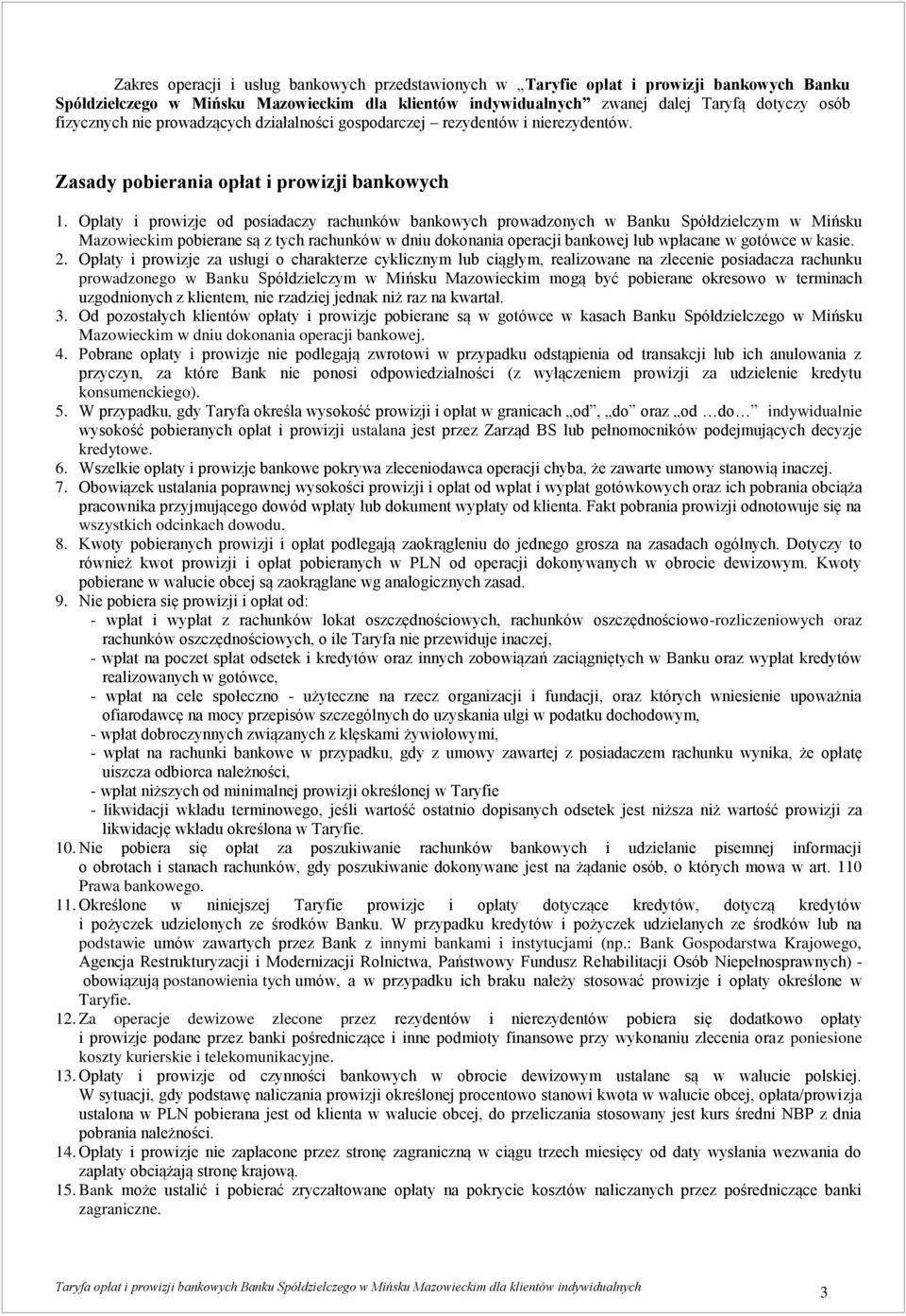 Opłaty i prowizje od posiadaczy rachunków bankowych prowadzonych w Banku Spółdzielczym w Mińsku Mazowieckim pobierane są z tych rachunków w dniu dokonania operacji bankowej lub wpłacane w gotówce w