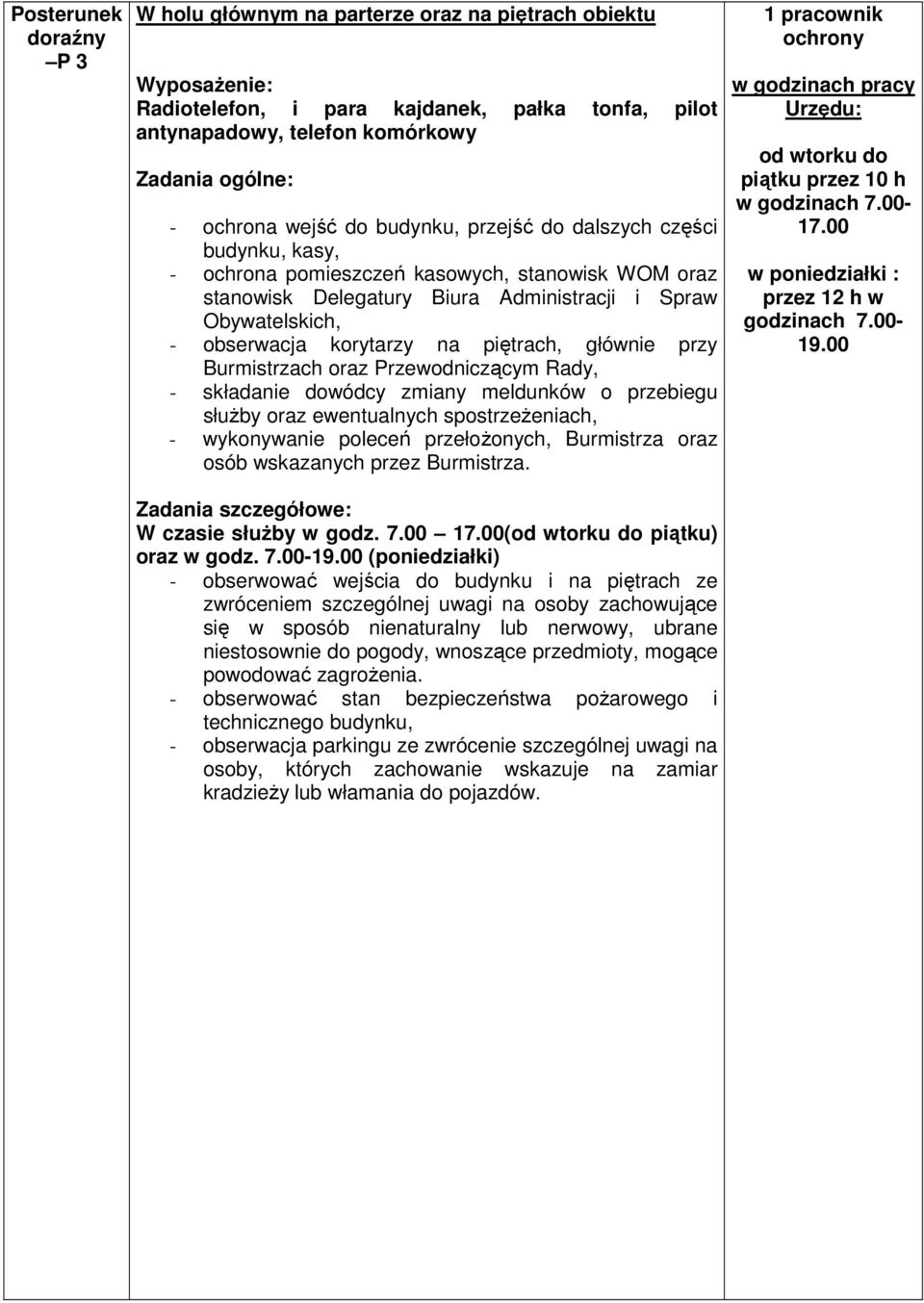 na piętrach, głównie przy Burmistrzach oraz Przewodniczącym Rady, - składanie dowódcy zmiany meldunków o przebiegu słuŝby oraz ewentualnych spostrzeŝeniach, - wykonywanie poleceń przełoŝonych,