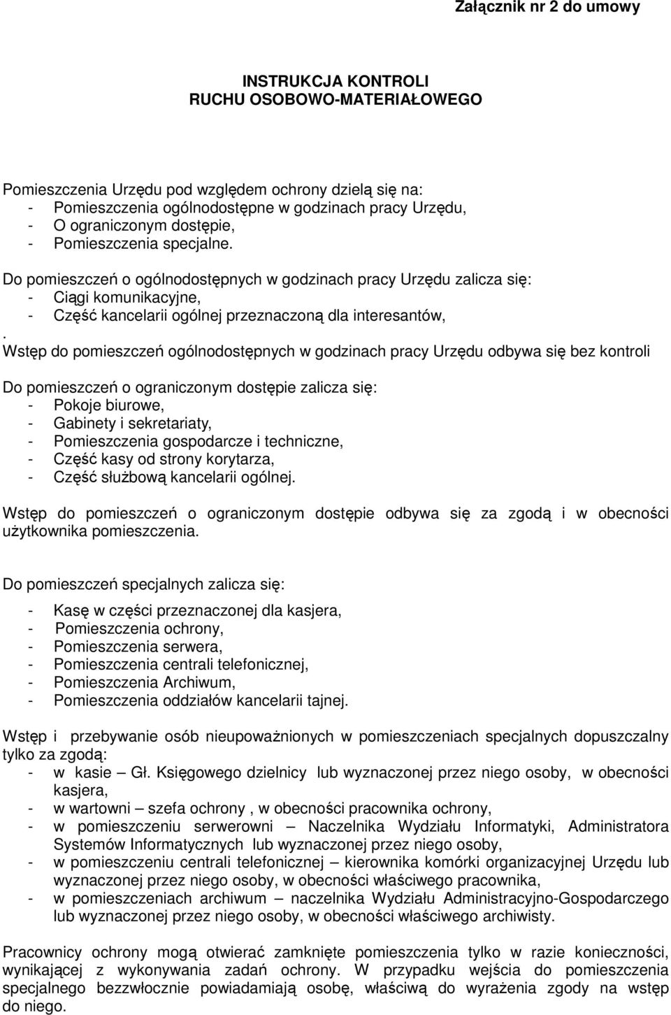 Do pomieszczeń o ogólnodostępnych w godzinach pracy Urzędu zalicza się: - Ciągi komunikacyjne, - Część kancelarii ogólnej przeznaczoną dla interesantów,.