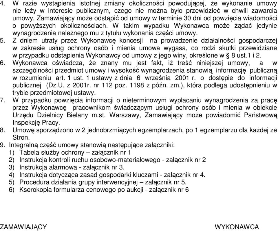 Z dniem utraty przez Wykonawcę koncesji na prowadzenie działalności gospodarczej w zakresie usług ochrony osób i mienia umowa wygasa, co rodzi skutki przewidziane w przypadku odstąpienia Wykonawcy od