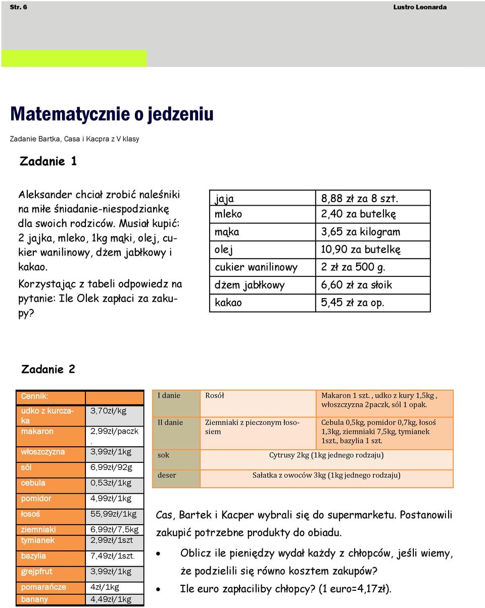 mleko 2,40 za butelkę mąka 3,65 za kilogram olej 10,90 za butelkę cukier wanilinowy 2 zł za 500 g. dżem jabłkowy 6,60 zł za słoik kakao 5,45 zł za op.