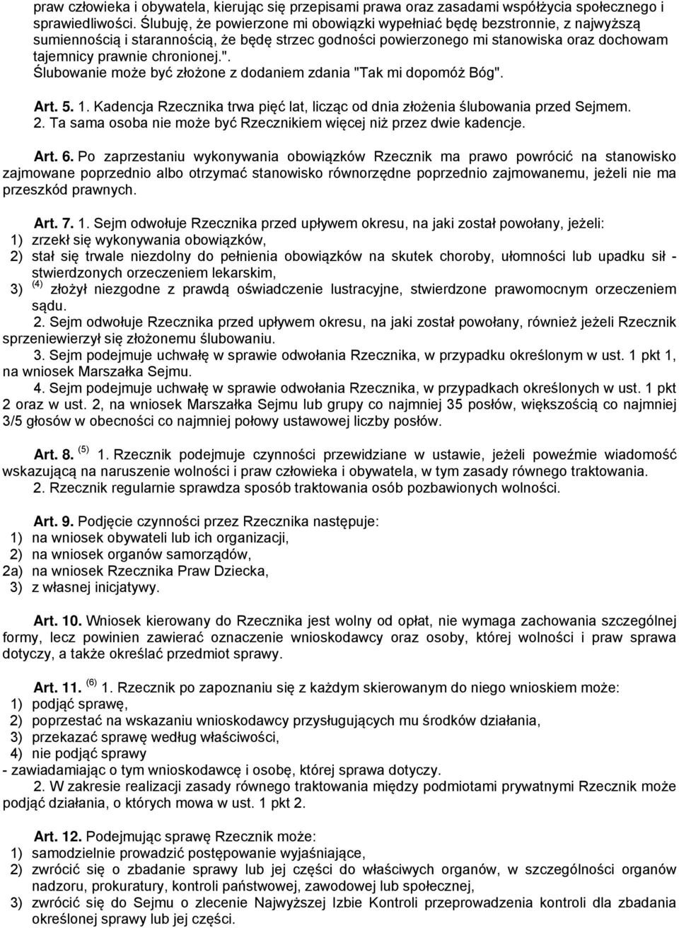 ". Ślubowanie może być złożone z dodaniem zdania "Tak mi dopomóż Bóg". Art. 5. 1. Kadencja Rzecznika trwa pięć lat, licząc od dnia złożenia ślubowania przed Sejmem. 2.