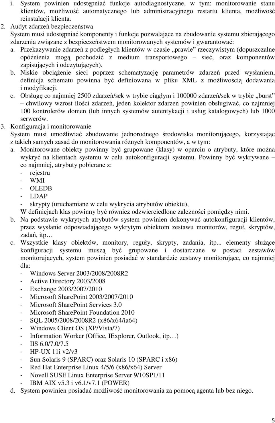 Przekazywanie zdarzeń z podległych klientów w czasie prawie rzeczywistym (dopuszczalne opóźnienia mogą pochodzić z medium transportowego sieć, oraz komponentów zapisujących i odczytujących). b.