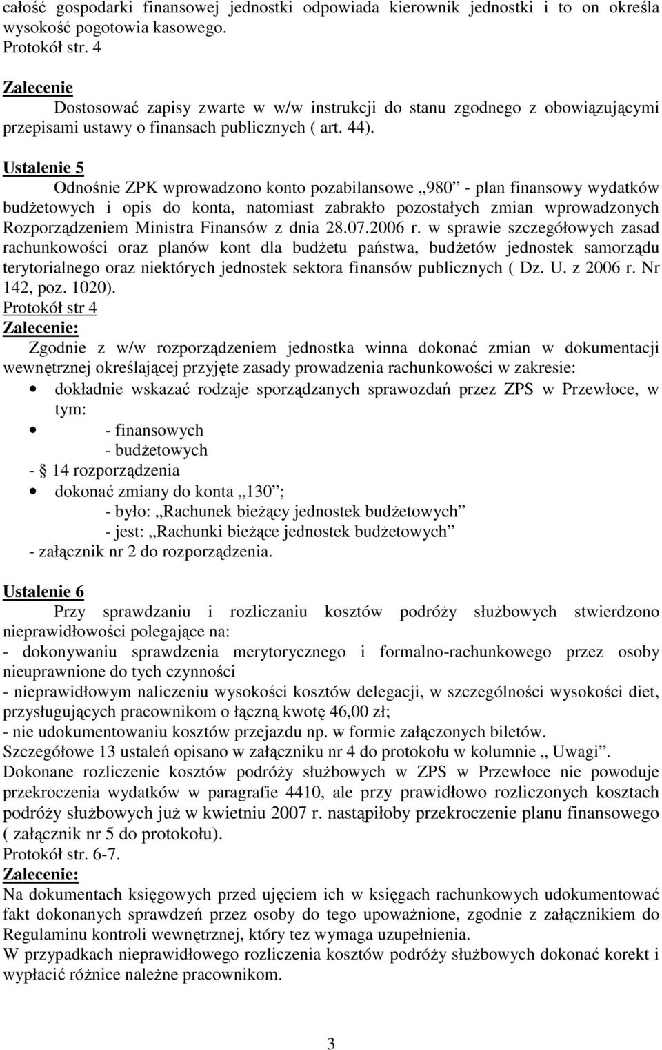 Ustalenie 5 Odnośnie ZPK wprowadzono konto pozabilansowe 980 - plan finansowy wydatków budŝetowych i opis do konta, natomiast zabrakło pozostałych zmian wprowadzonych Rozporządzeniem Ministra